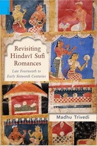 Revisiting Hindavi Sufi Romances: Late Fourteenth to Early Sixteenth Centuries (Hardcover) | Released: 02 Jan 2024